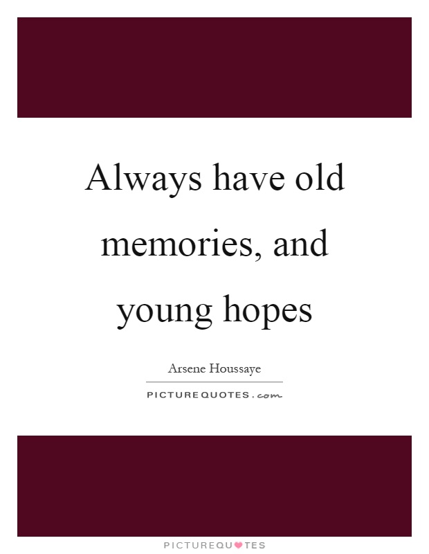 Always have old memories, and young hopes Picture Quote #1