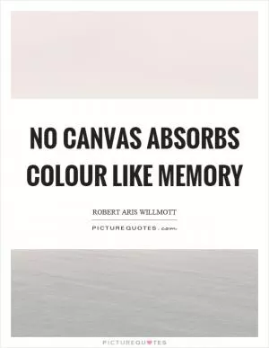 No canvas absorbs colour like memory Picture Quote #1
