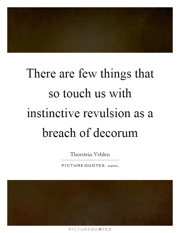 There are few things that so touch us with instinctive revulsion as a breach of decorum Picture Quote #1