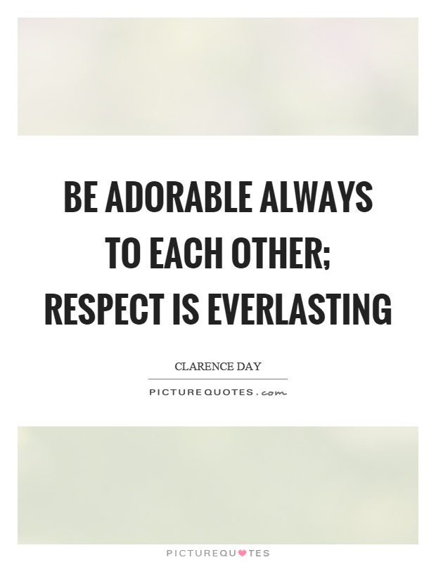 Be adorable always to each other; respect is everlasting Picture Quote #1