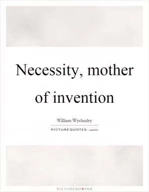 Necessity, mother of invention Picture Quote #1