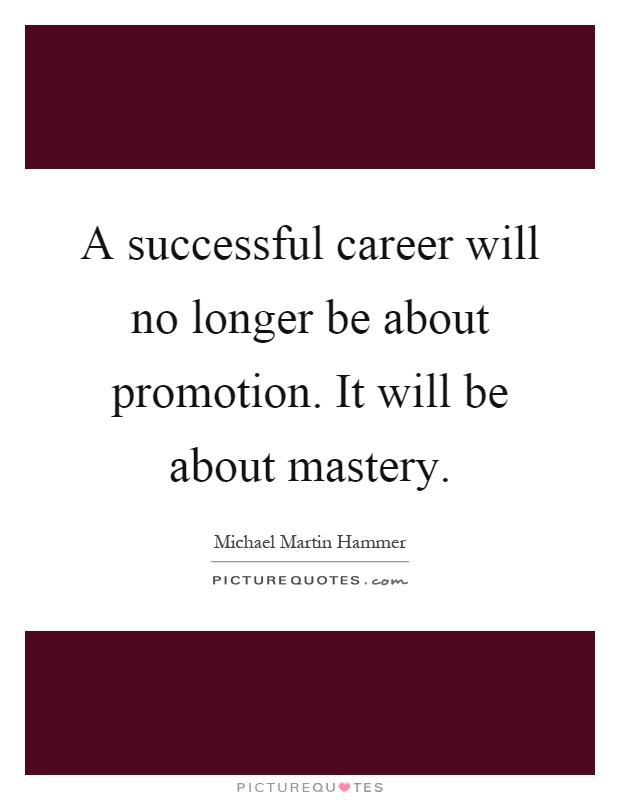A successful career will no longer be about promotion. It will be about mastery Picture Quote #1