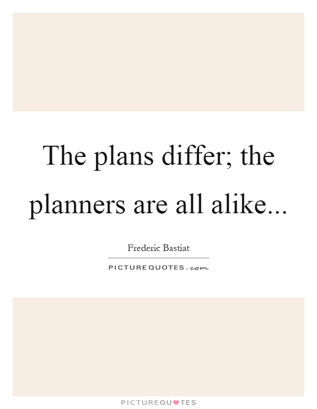 The plans differ; the planners are all alike Picture Quote #1