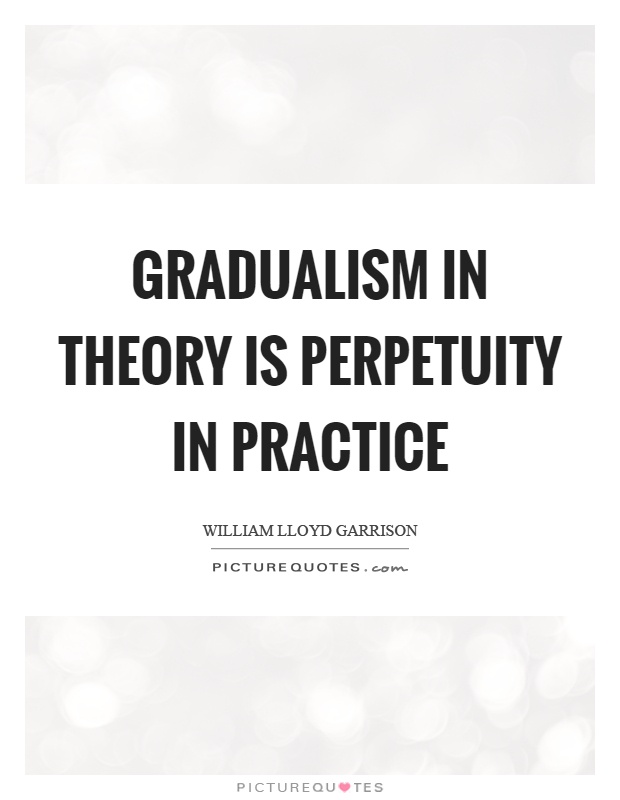 Gradualism in theory is perpetuity in practice Picture Quote #1