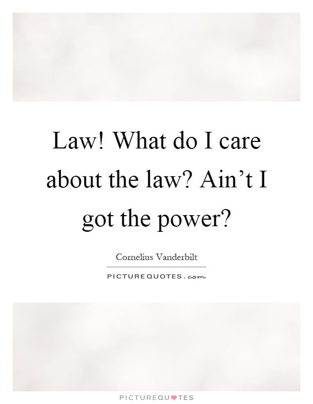 Law! What do I care about the law? Ain't I got the power? Picture Quote #1