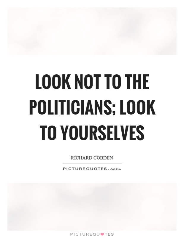 Look not to the politicians; look to yourselves Picture Quote #1