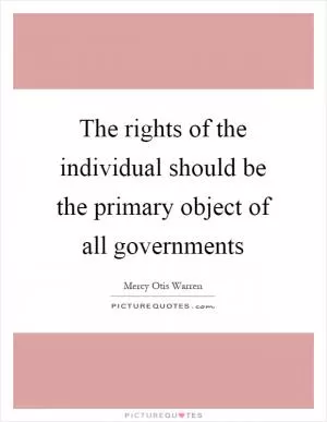 The rights of the individual should be the primary object of all governments Picture Quote #1