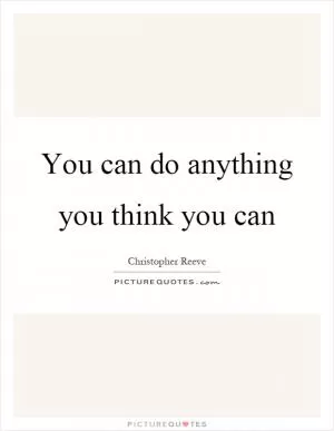 You can do anything you think you can Picture Quote #1
