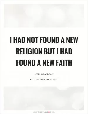 I had not found a new religion but I had found a new faith Picture Quote #1