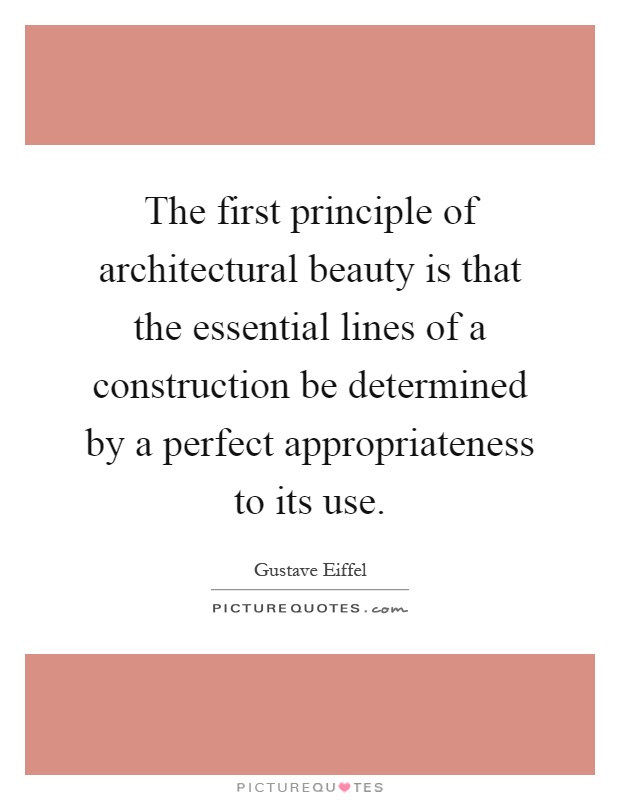 The first principle of architectural beauty is that the essential lines of a construction be determined by a perfect appropriateness to its use Picture Quote #1