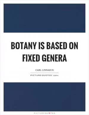 Botany is based on fixed genera Picture Quote #1