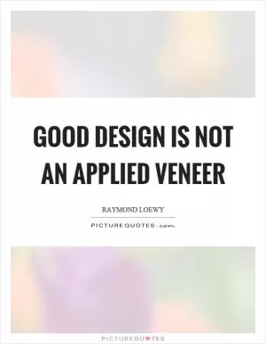 Good design is not an applied veneer Picture Quote #1