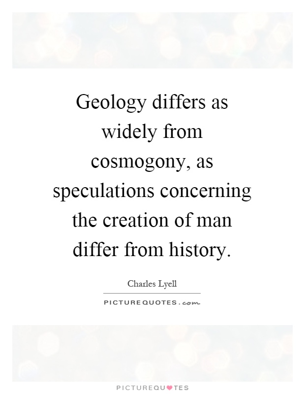 Geology differs as widely from cosmogony, as speculations concerning the creation of man differ from history Picture Quote #1