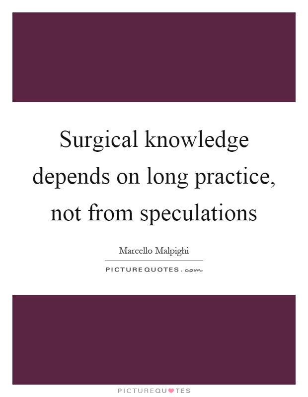 Surgical knowledge depends on long practice, not from speculations Picture Quote #1