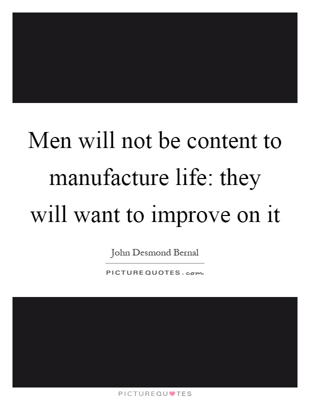 Men will not be content to manufacture life: they will want to improve on it Picture Quote #1