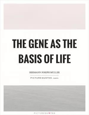 The gene as the basis of life Picture Quote #1