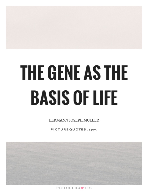 The gene as the basis of life Picture Quote #1