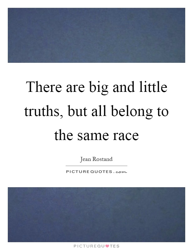 There are big and little truths, but all belong to the same race Picture Quote #1