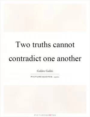 Two truths cannot contradict one another Picture Quote #1