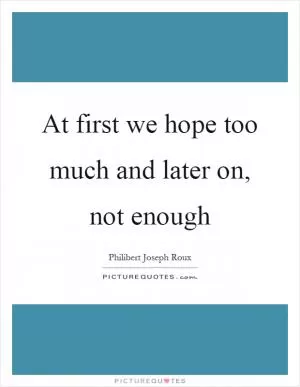 At first we hope too much and later on, not enough Picture Quote #1