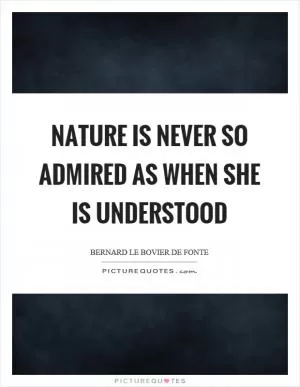 Nature is never so admired as when she is understood Picture Quote #1