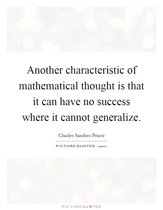 Another characteristic of mathematical thought is that it can have no success where it cannot generalize Picture Quote #1