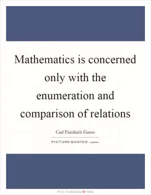 Mathematics is concerned only with the enumeration and comparison of relations Picture Quote #1
