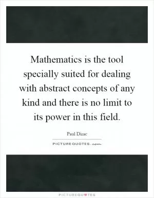 Mathematics is the tool specially suited for dealing with abstract concepts of any kind and there is no limit to its power in this field Picture Quote #1