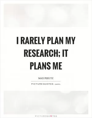 I rarely plan my research; it plans me Picture Quote #1
