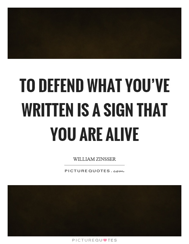 To defend what you've written is a sign that you are alive Picture Quote #1