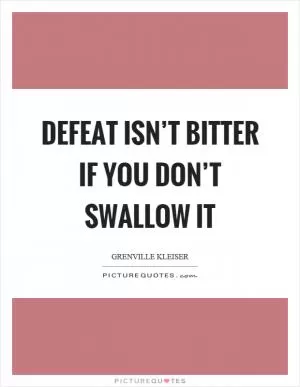 Defeat isn’t bitter if you don’t swallow it Picture Quote #1