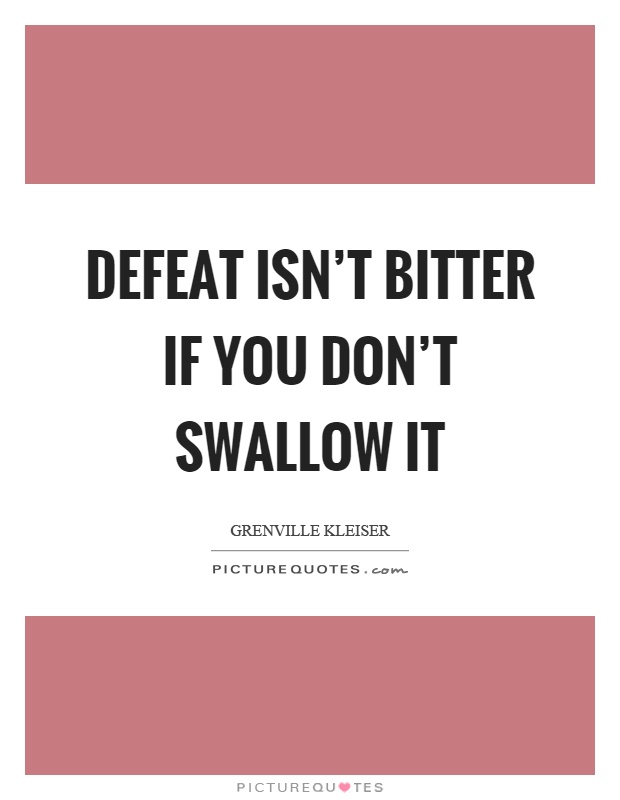 Defeat isn't bitter if you don't swallow it Picture Quote #1