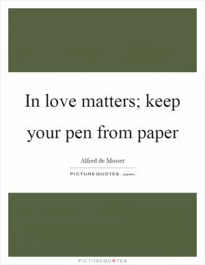 In love matters; keep your pen from paper Picture Quote #1