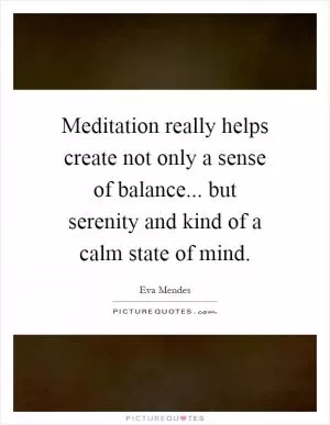 Meditation really helps create not only a sense of balance... but serenity and kind of a calm state of mind Picture Quote #1