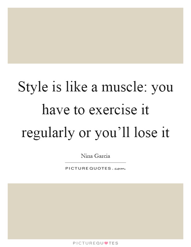 Style is like a muscle: you have to exercise it regularly or you'll lose it Picture Quote #1