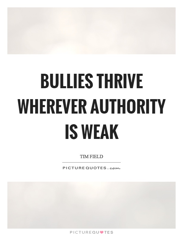 Bullies thrive wherever authority is weak Picture Quote #1