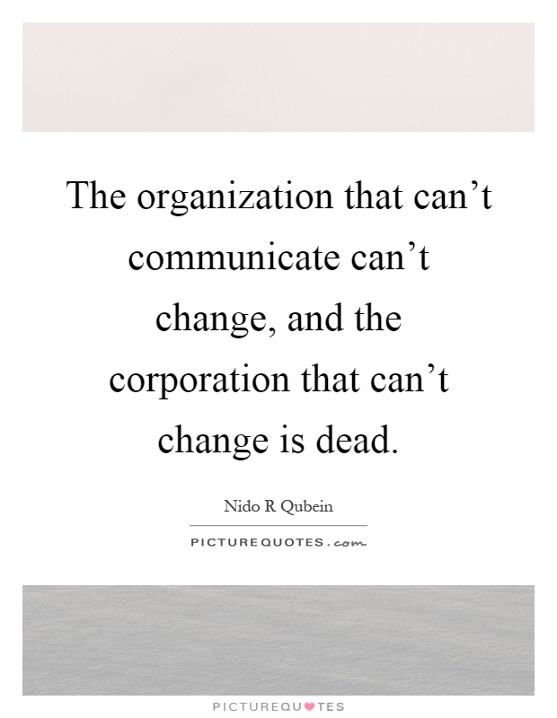 The organization that can't communicate can't change, and the corporation that can't change is dead Picture Quote #1