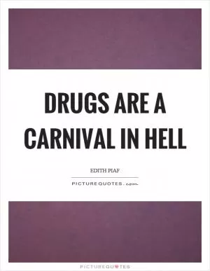 Drugs are a carnival in hell Picture Quote #1