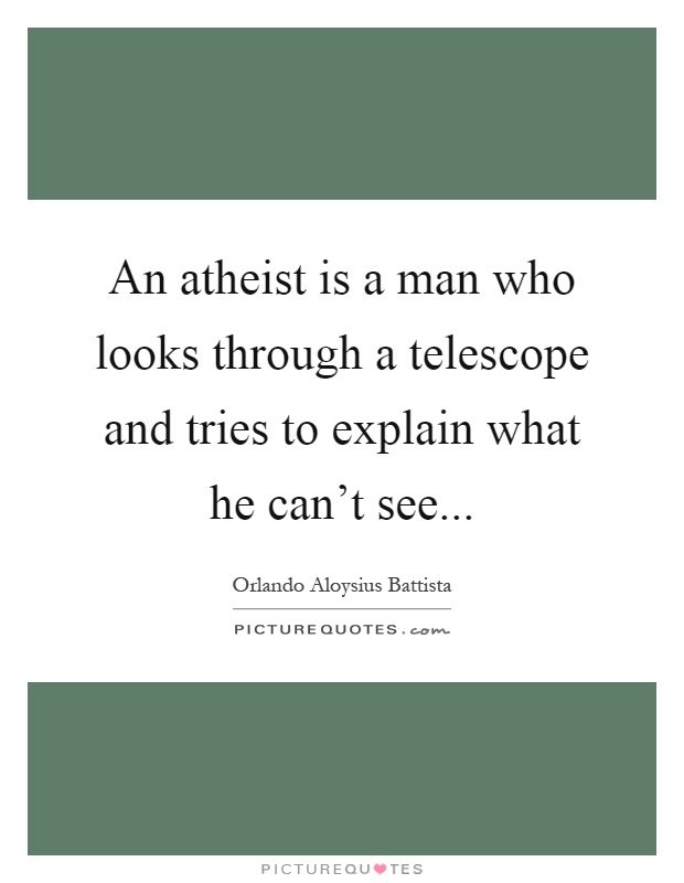 An atheist is a man who looks through a telescope and tries to explain what he can't see Picture Quote #1
