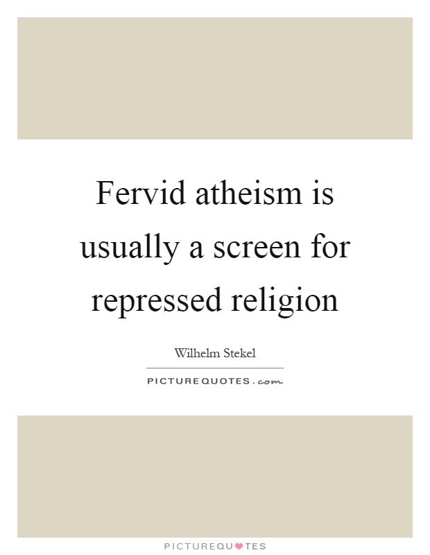 Fervid atheism is usually a screen for repressed religion Picture Quote #1