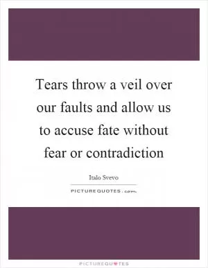 Tears throw a veil over our faults and allow us to accuse fate without fear or contradiction Picture Quote #1
