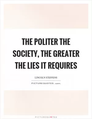 The politer the society, the greater the lies it requires Picture Quote #1