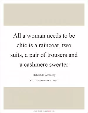 All a woman needs to be chic is a raincoat, two suits, a pair of trousers and a cashmere sweater Picture Quote #1