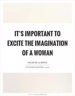 It’s important to excite the imagination of a woman Picture Quote #1