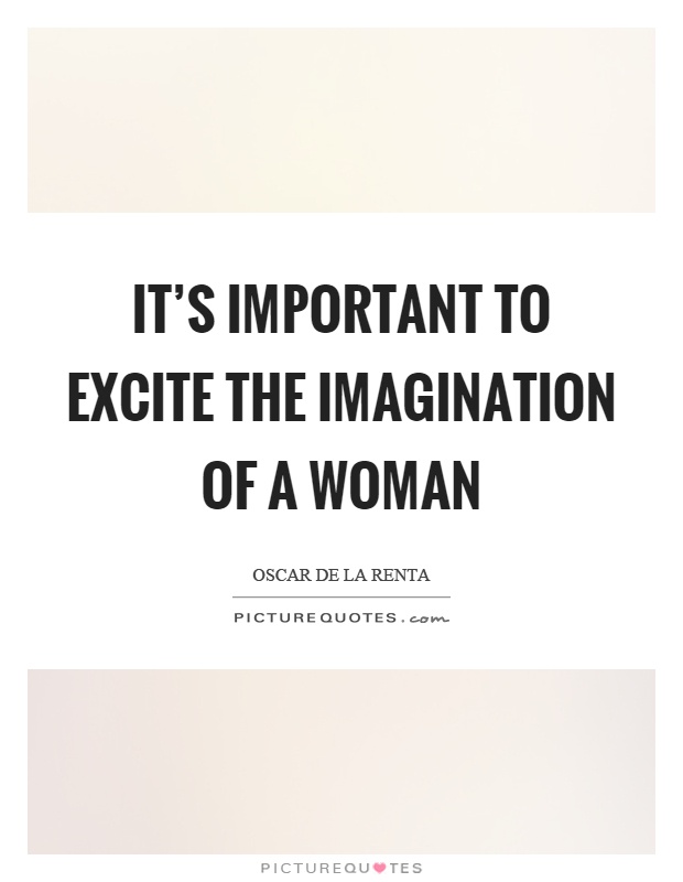 It's important to excite the imagination of a woman Picture Quote #1