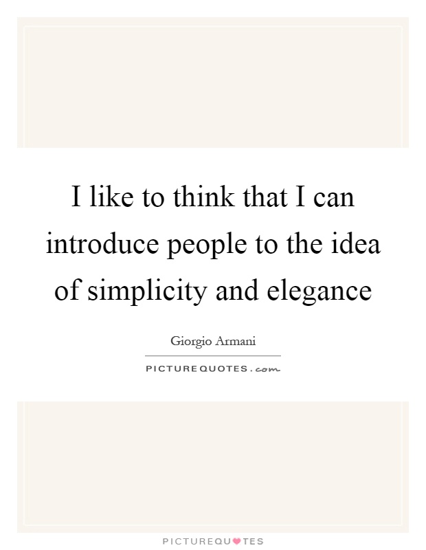 I like to think that I can introduce people to the idea of simplicity and elegance Picture Quote #1