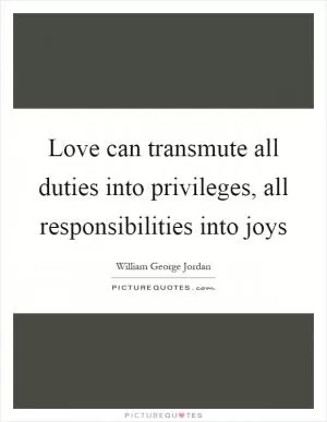 Love can transmute all duties into privileges, all responsibilities into joys Picture Quote #1