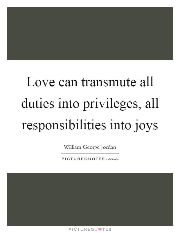 Love can transmute all duties into privileges, all responsibilities into joys Picture Quote #1