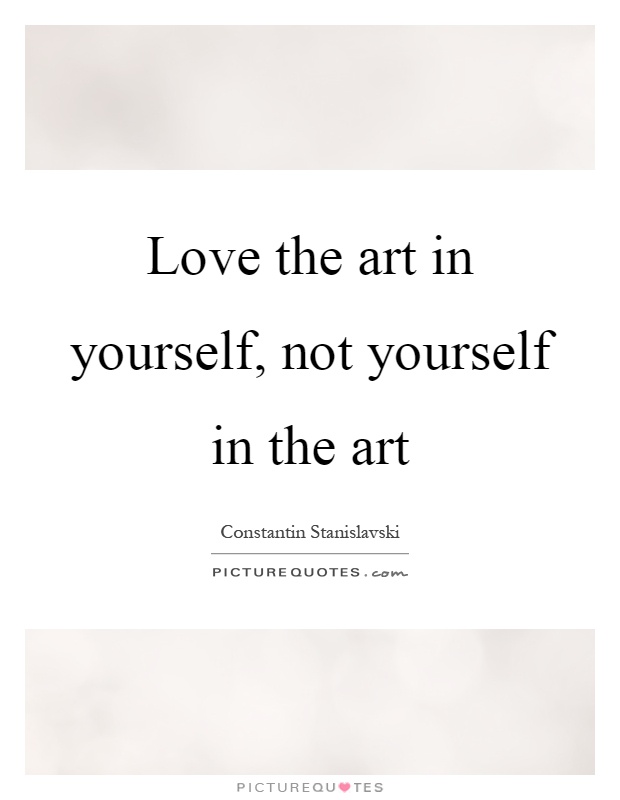 Love the art in yourself, not yourself in the art Picture Quote #1