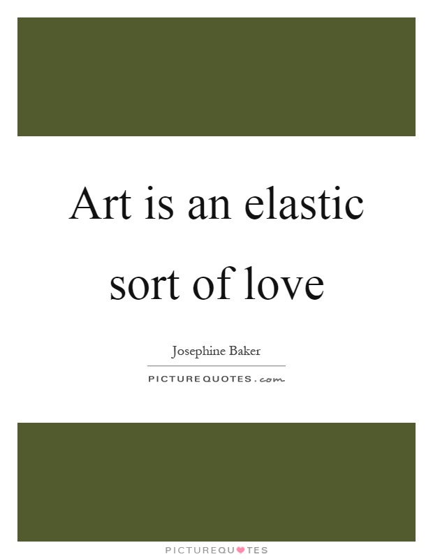 Art is an elastic sort of love Picture Quote #1